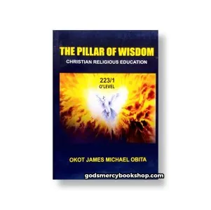 The Pillar Of Wisdom (O'Level) Okot James Michael